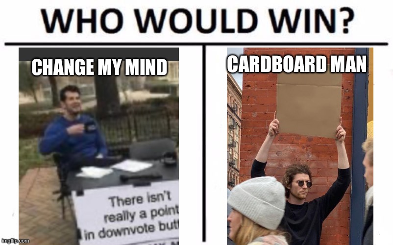A clash of legends |  CARDBOARD MAN; CHANGE MY MIND | image tagged in memes,who would win,change my mind,guy holding cardboard sign,battle | made w/ Imgflip meme maker