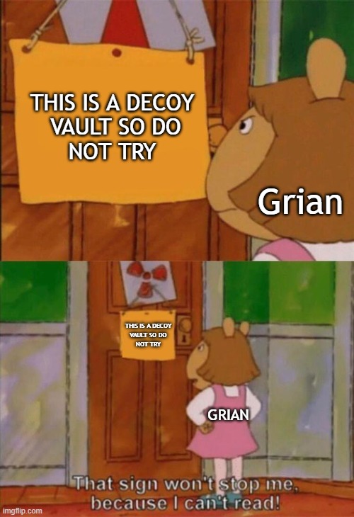 Grian hermitcraft meme | THIS IS A DECOY
 VAULT SO DO
NOT TRY; Grian; THIS IS A DECOY
VAULT SO DO
NOT TRY; GRIAN | image tagged in dw sign won't stop me because i can't read | made w/ Imgflip meme maker