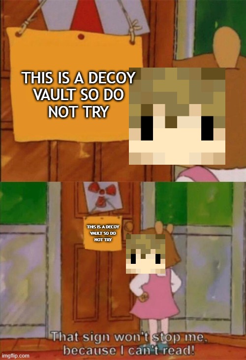 DW Sign Won't Stop Me Because I Can't Read | THIS IS A DECOY
VAULT SO DO
NOT TRY; THIS IS A DECOY
VAULT SO DO
NOT TRY | image tagged in dw sign won't stop me because i can't read | made w/ Imgflip meme maker