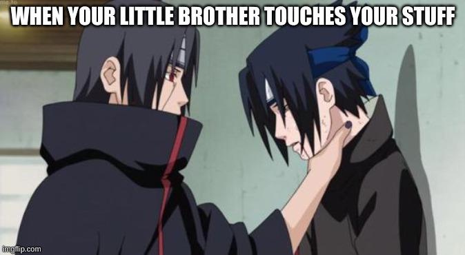 Itachi Choking Sasuke | WHEN YOUR LITTLE BROTHER TOUCHES YOUR STUFF | image tagged in itachi choking sasuke | made w/ Imgflip meme maker