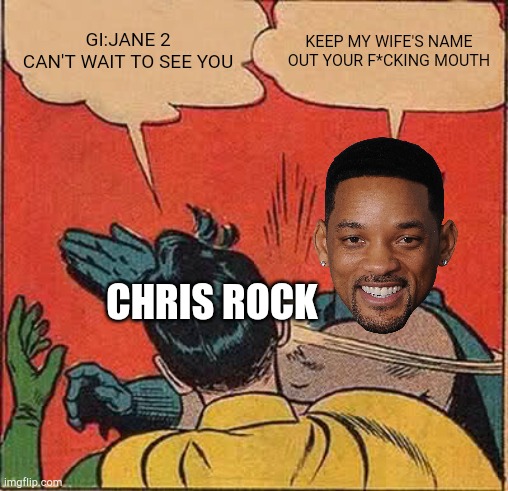 Will Smith slaps Chris rock the comic | GI:JANE 2 CAN'T WAIT TO SEE YOU; KEEP MY WIFE'S NAME OUT YOUR F*CKING MOUTH; CHRIS ROCK | image tagged in memes,batman slapping robin,will smith punching chris rock | made w/ Imgflip meme maker