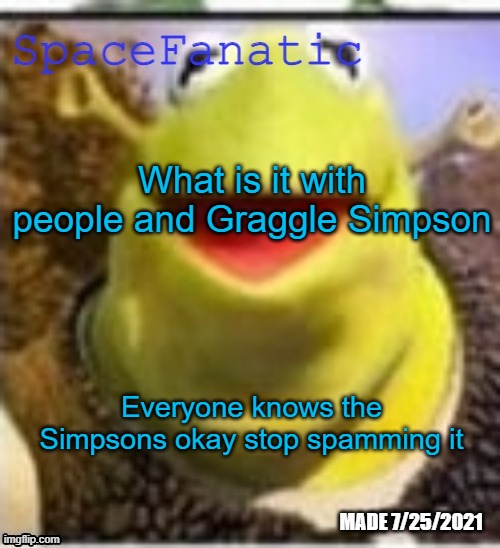 Ye Olde Announcements | What is it with people and Graggle Simpson; Everyone knows the Simpsons okay stop spamming it | image tagged in spacefanatic announcement temp | made w/ Imgflip meme maker