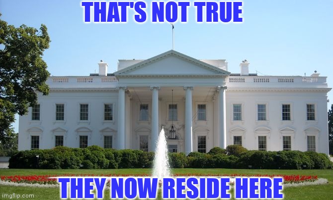 THAT'S NOT TRUE THEY NOW RESIDE HERE | made w/ Imgflip meme maker