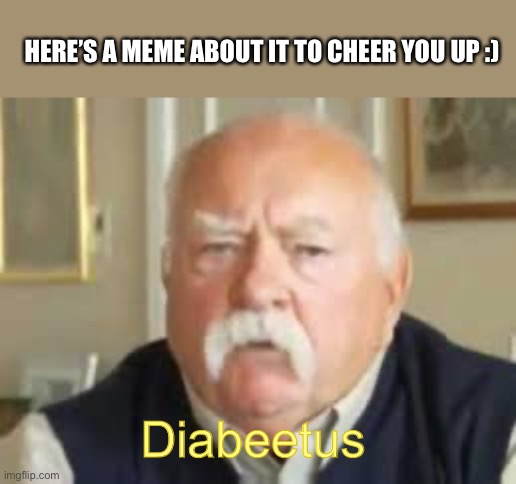 Diabeetus Dan | HERE’S A MEME ABOUT IT TO CHEER YOU UP :) Diabeetus | image tagged in diabeetus dan | made w/ Imgflip meme maker