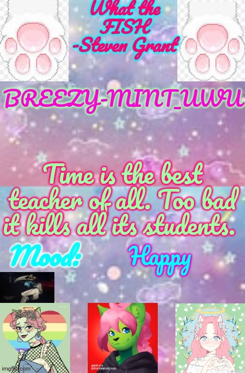 Breezy-Mint_UwU | Time is the best teacher of all. Too bad it kills all its students. Happy | image tagged in breezy-mint_uwu | made w/ Imgflip meme maker