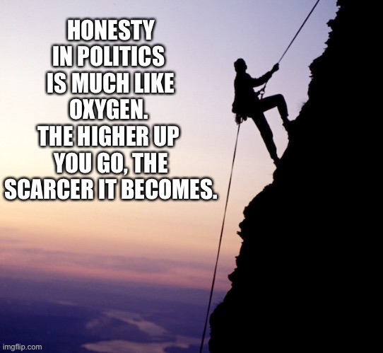 Honesty | image tagged in honesty in politics,like oxygen,the higher up,the scarcer it is | made w/ Imgflip meme maker