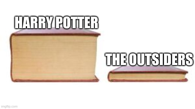 Book Scale |  HARRY POTTER; THE OUTSIDERS | image tagged in two books | made w/ Imgflip meme maker