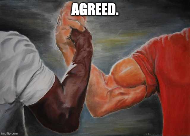 Agreement | AGREED. | image tagged in agreement | made w/ Imgflip meme maker