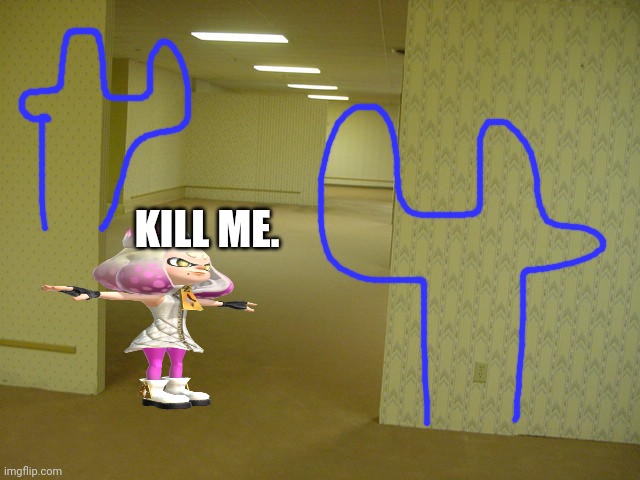 The Backrooms | KILL ME. | image tagged in the backrooms | made w/ Imgflip meme maker