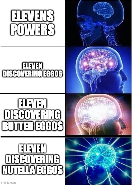 Elevens Eggos | ELEVENS POWERS; ELEVEN DISCOVERING EGGOS; ELEVEN DISCOVERING BUTTER EGGOS; ELEVEN DISCOVERING NUTELLA EGGOS | image tagged in memes,expanding brain,stranger things,eleven,eggos,el | made w/ Imgflip meme maker