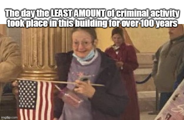 Meemaw will never forget Jan 6 | The day the LEAST AMOUNT of criminal activity took place in this building for over 100 years | image tagged in memes,january,capital | made w/ Imgflip meme maker