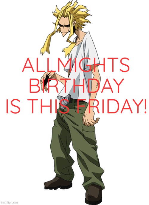 (insert title) | ALLMIGHTS BIRTHDAY IS THIS FRIDAY! | made w/ Imgflip meme maker