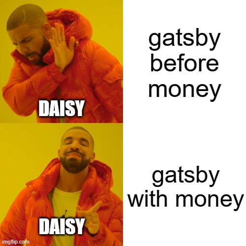 Drake Hotline Bling | gatsby before money; DAISY; gatsby with money; DAISY | image tagged in memes,drake hotline bling | made w/ Imgflip meme maker