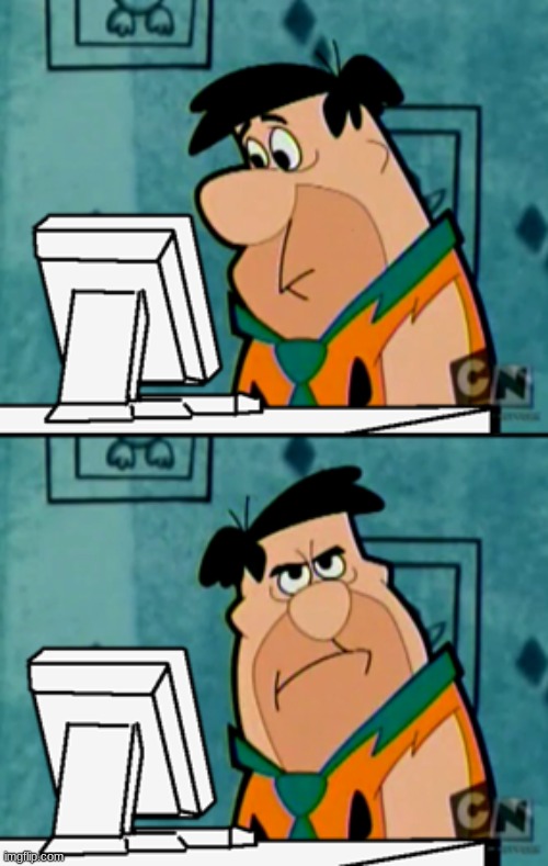 Fred Flintstone annoyed at computer | image tagged in fred flintstone annoyed at computer | made w/ Imgflip meme maker