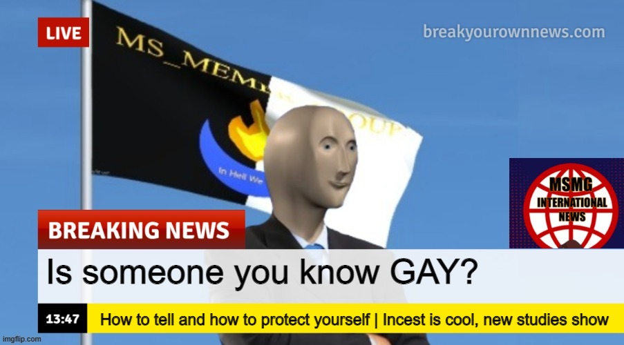 MSMG News (OLD, DO NOT USE) | Is someone you know GAY? How to tell and how to protect yourself | Incest is cool, new studies show | image tagged in msmg news | made w/ Imgflip meme maker