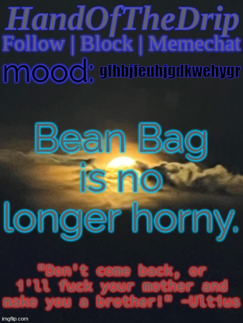 HandOfTheDrip Announcement Template - Moon | gfhbjfeuhjgdkwehygr; Bean Bag is no longer horny. | image tagged in handofthedrip announcement template - moon,s o u p,soup,bean bag | made w/ Imgflip meme maker