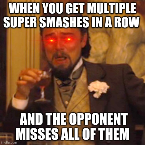 :) | WHEN YOU GET MULTIPLE SUPER SMASHES IN A ROW; AND THE OPPONENT MISSES ALL OF THEM | image tagged in memes,laughing leo | made w/ Imgflip meme maker