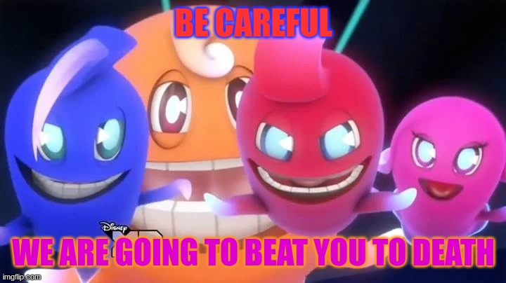 Used in comment | BE CAREFUL; WE ARE GOING TO BEAT YOU TO DEATH | image tagged in ghost gang | made w/ Imgflip meme maker