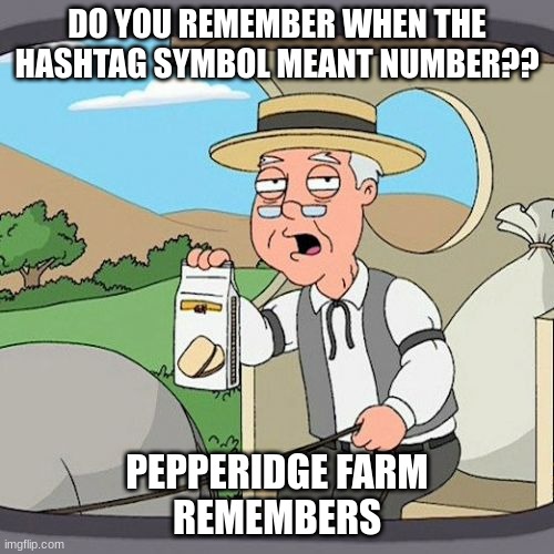 Pepperidge Farm Remembers |  DO YOU REMEMBER WHEN THE HASHTAG SYMBOL MEANT NUMBER?? PEPPERIDGE FARM REMEMBERS | image tagged in memes,pepperidge farm remembers,hashtag,funny | made w/ Imgflip meme maker