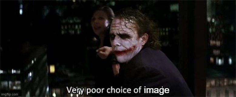 Very poor choice of words | image | image tagged in very poor choice of words | made w/ Imgflip meme maker