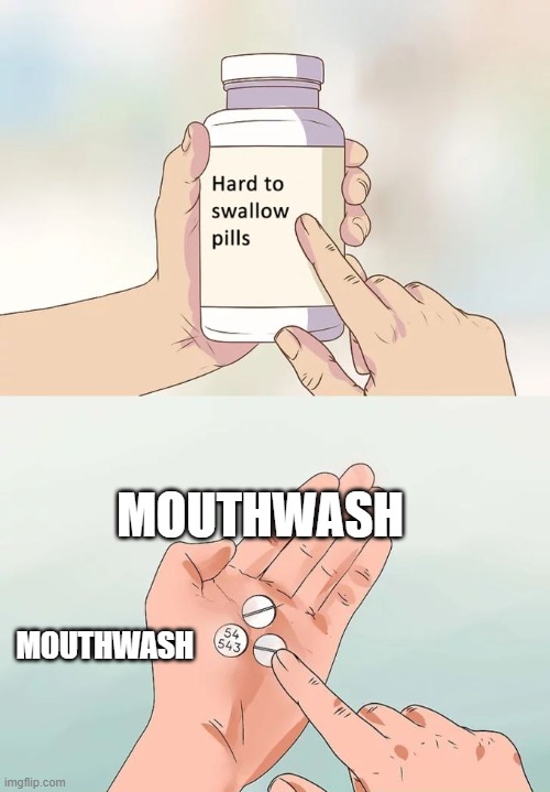 mouthwash | MOUTHWASH; MOUTHWASH | image tagged in mouthwash | made w/ Imgflip meme maker