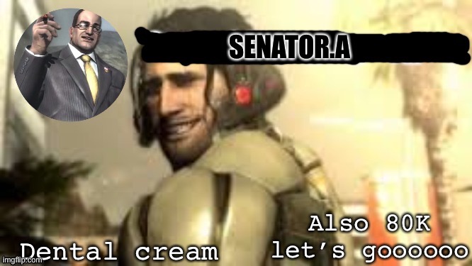 Senator.A announcement temp | Also 80K let’s goooooo; Dental cream | image tagged in senator a announcement temp | made w/ Imgflip meme maker