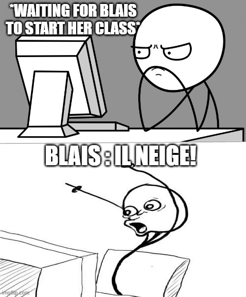 suprised computer guy | *WAITING FOR BLAIS TO START HER CLASS*; BLAIS : IL NEIGE! | image tagged in suprised computer guy | made w/ Imgflip meme maker