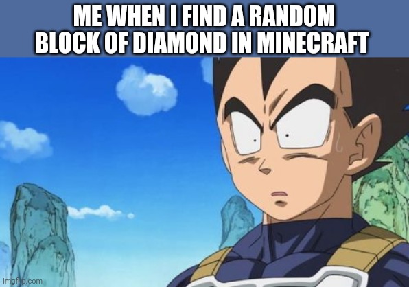 Surprized Vegeta Meme | ME WHEN I FIND A RANDOM BLOCK OF DIAMOND IN MINECRAFT | image tagged in memes,surprized vegeta | made w/ Imgflip meme maker