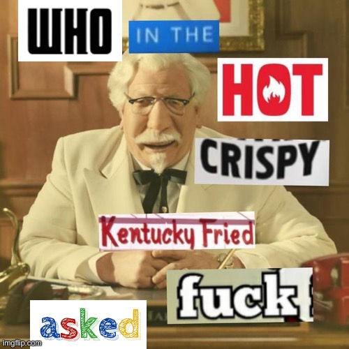 Who in the Hot Crispy Kentucky Fried Frick Asked Blank Meme Template