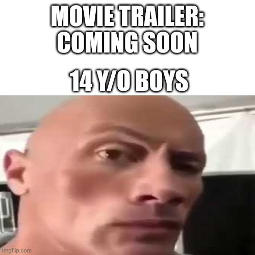 Cummings soon | MOVIE TRAILER: COMING SOON; 14 Y/O BOYS | image tagged in memes,funny,the rock,me and the boys,boys | made w/ Imgflip meme maker