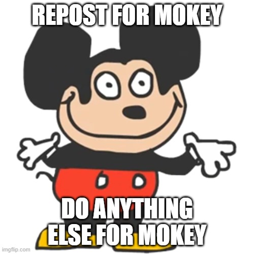 REPOST FOR MOKEY; DO ANYTHING ELSE FOR MOKEY | made w/ Imgflip meme maker