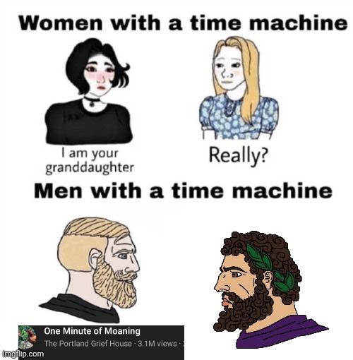 MOANS | image tagged in men with a time machine,memes,funny,roman,cleavage | made w/ Imgflip meme maker