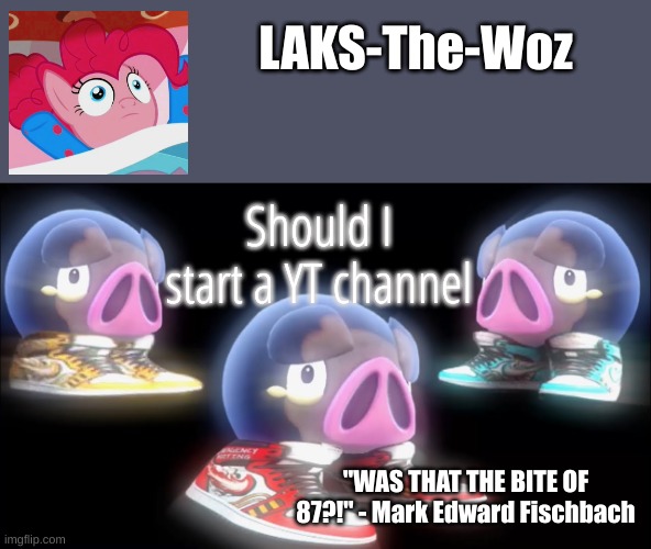LAKS-The-Woz temp | Should I start a YT channel | image tagged in laks-the-woz temp | made w/ Imgflip meme maker