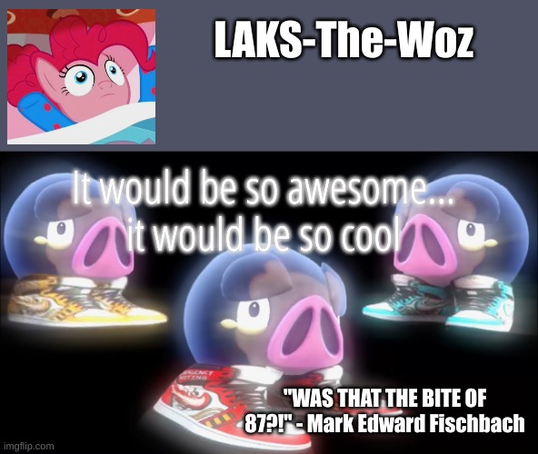 me thinking about f**king dogs be like | It would be so awesome...
it would be so cool | image tagged in laks-the-woz temp | made w/ Imgflip meme maker