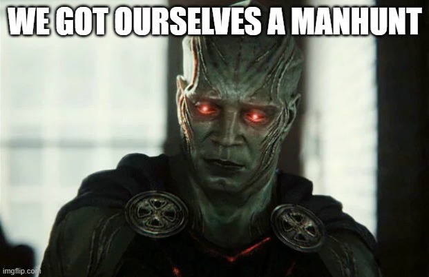 Justice League Snyder Cut Martian Manhunter | WE GOT OURSELVES A MANHUNT | image tagged in justice league snyder cut martian manhunter | made w/ Imgflip meme maker