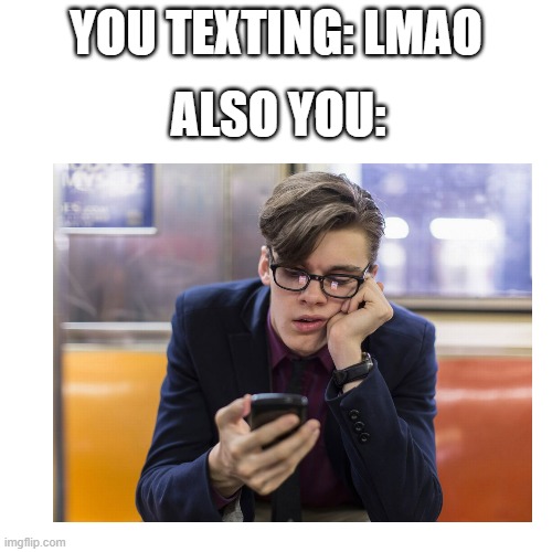 tru | ALSO YOU:; YOU TEXTING: LMAO | image tagged in memes,funny,texting,relatable,relatable memes | made w/ Imgflip meme maker