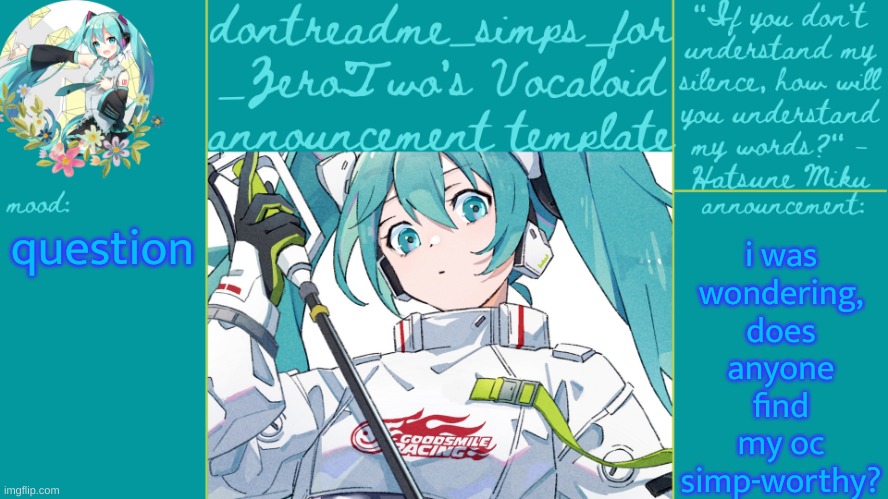 no | i was wondering, does anyone find my oc simp-worthy? question | image tagged in drm's vocaloid announcement temp | made w/ Imgflip meme maker