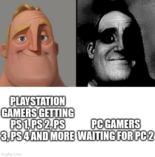 As a ps gamer, i do not relate | PLAYSTATION GAMERS GETTING PS 1, PS 2, PS 3, PS 4 AND MORE; PC GAMERS WAITING FOR PC 2 | image tagged in traumatized mr incredible | made w/ Imgflip meme maker