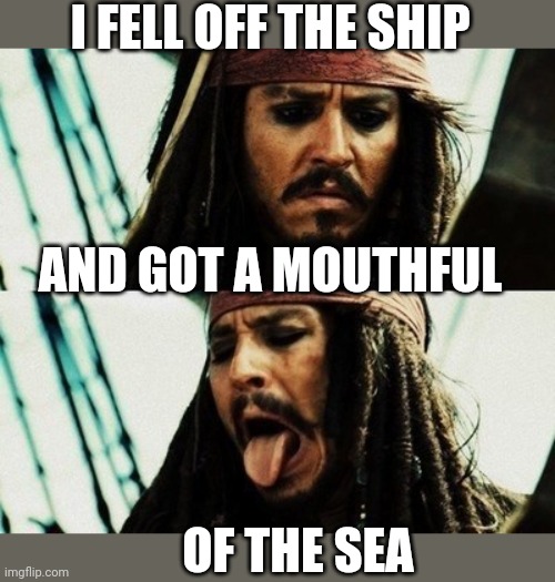 I FELL OFF THE SHIP OF THE SEA AND GOT A MOUTHFUL | made w/ Imgflip meme maker