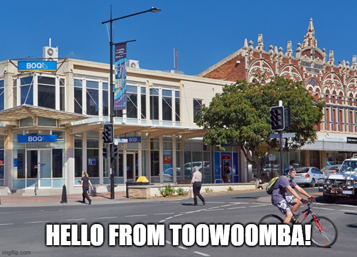 I live in Toowoomba, Australia | HELLO FROM TOOWOOMBA! | image tagged in australia,meanwhile in australia,toowoomba,australians | made w/ Imgflip meme maker