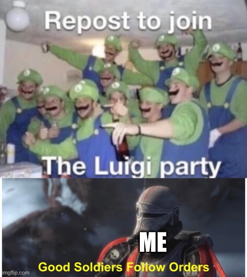 ME | image tagged in good soldiers follow orders,smg4 | made w/ Imgflip meme maker