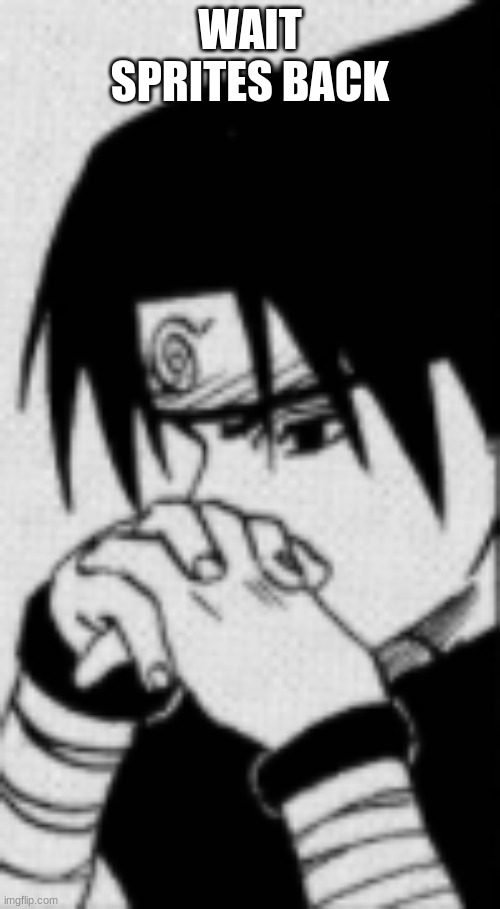 Sasuke thinking | WAIT SPRITES BACK | image tagged in sasuke thinking | made w/ Imgflip meme maker