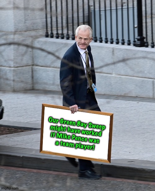 Peter Navarro is sad | Our Green Bay Sweep 
might have worked 
if Mike Pence was 
a team player! | image tagged in peter navarro | made w/ Imgflip meme maker