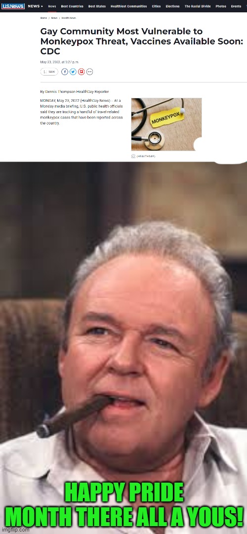 We're only a week into this month. | HAPPY PRIDE MONTH THERE ALL A YOUS! | image tagged in archie bunker,pride month,monkey pox | made w/ Imgflip meme maker