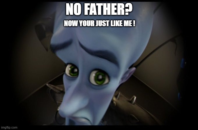 Megamind Peeking | NO FATHER? NOW YOUR JUST LIKE ME ! | image tagged in megamind peeking | made w/ Imgflip meme maker