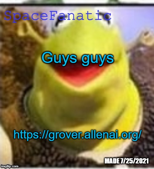 https://grover.allenai.org/ | Guys guys; https://grover.allenai.org/ | image tagged in spacefanatic announcement temp | made w/ Imgflip meme maker