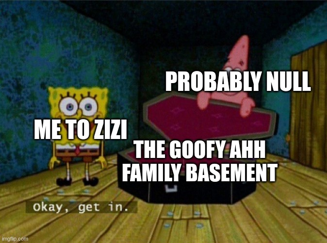 shartlet | PROBABLY NULL; ME TO ZIZI; THE GOOFY AHH FAMILY BASEMENT | made w/ Imgflip meme maker