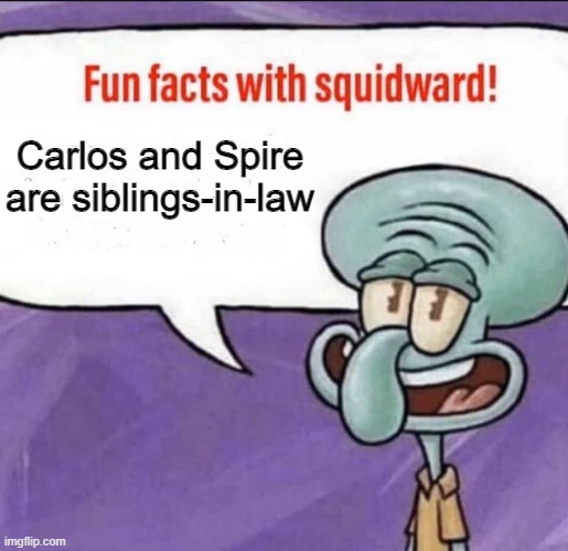Fun Facts with Squidward | Carlos and Spire are siblings-in-law | image tagged in fun facts with squidward | made w/ Imgflip meme maker