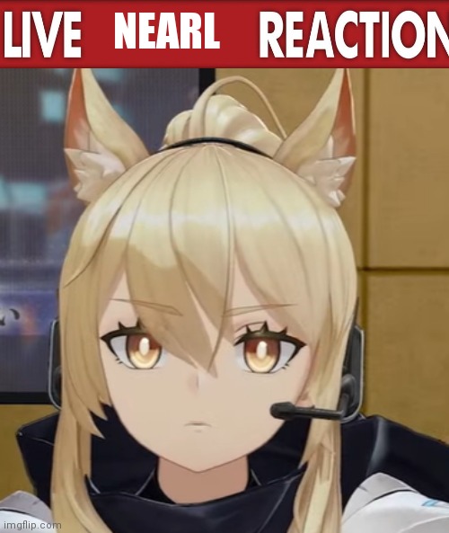 Live Nearl Reaction | NEARL | image tagged in live nearl reaction | made w/ Imgflip meme maker