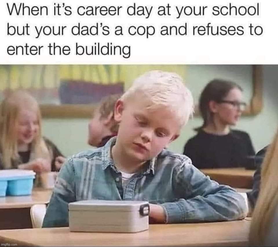 Take your cop dad to school day | image tagged in take your cop dad to school day | made w/ Imgflip meme maker